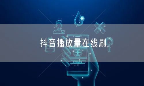 抖音播放量在线刷