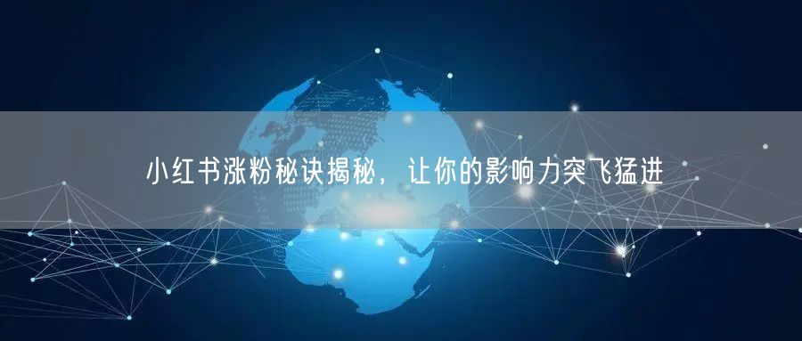 小红书涨粉秘诀揭秘，让你的影响力突飞猛进