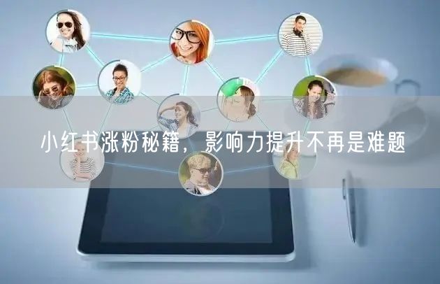 小红书涨粉秘籍，影响力提升不再是难题
