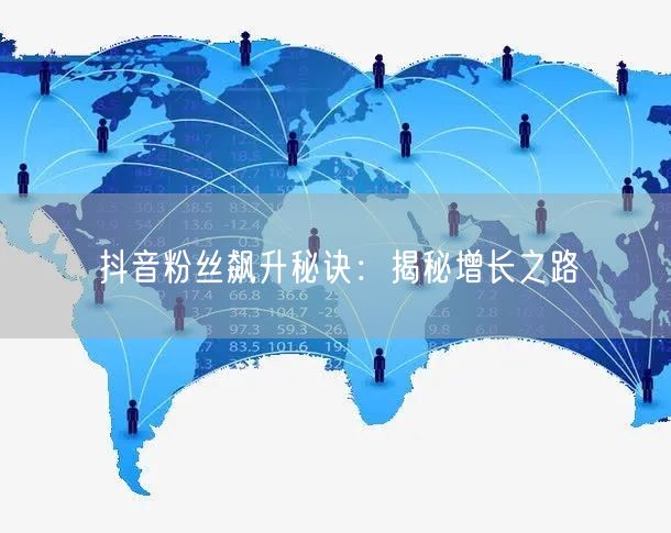 抖音粉丝飙升秘诀：揭秘增长之路
